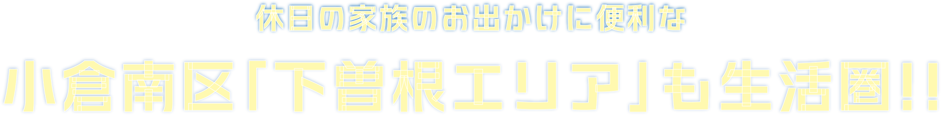 休日の家族のお出かけに便利な小倉南区「下曽根エリア」も生活圏!!